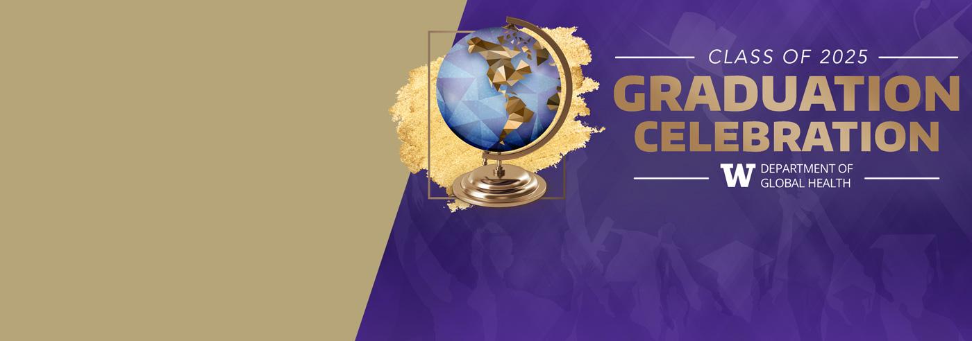 Half gold, half purple graphic featuring a globe image and text saying Class of 2025, Graduation Celebration, Department of Global Health